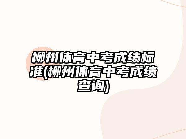 柳州體育中考成績標準(柳州體育中考成績查詢)