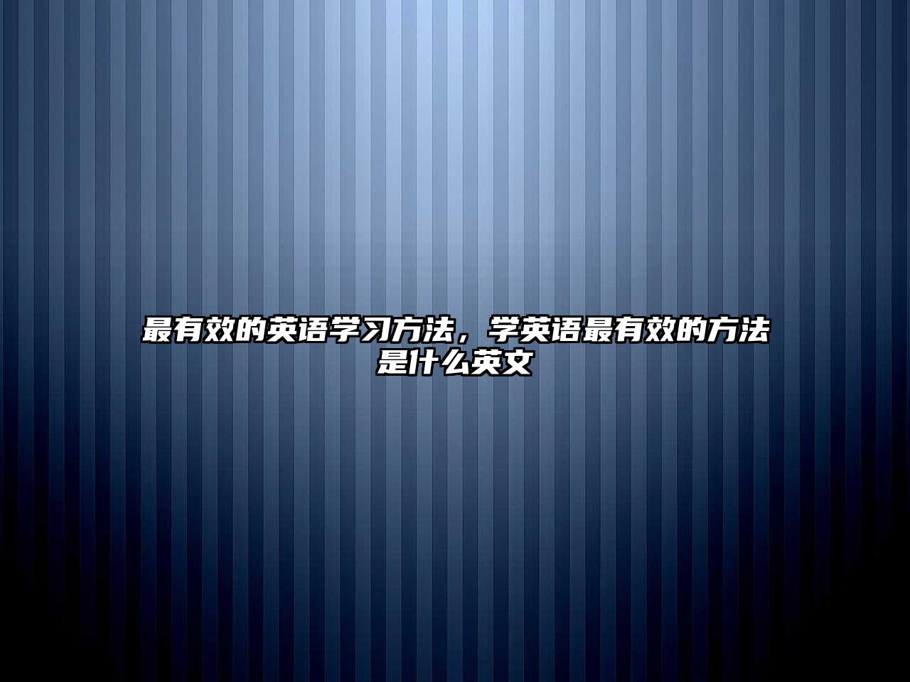 最有效的英語(yǔ)學(xué)習(xí)方法，學(xué)英語(yǔ)最有效的方法是什么英文