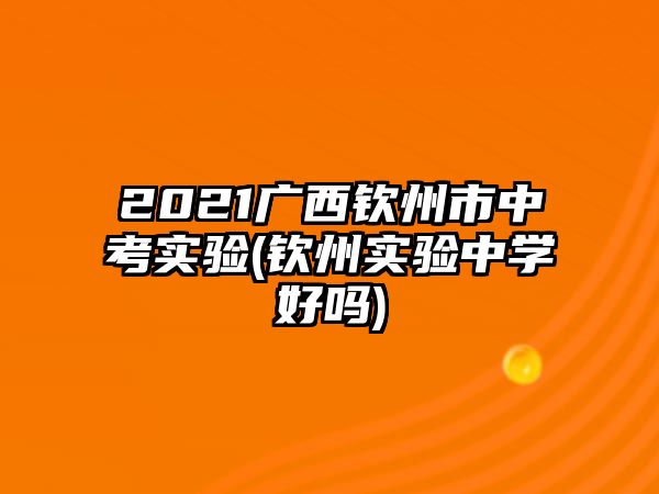 2021廣西欽州市中考實(shí)驗(yàn)(欽州實(shí)驗(yàn)中學(xué)好嗎)