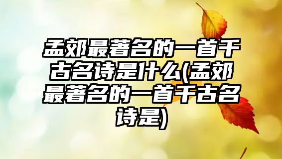 孟郊最著名的一首千古名詩是什么(孟郊最著名的一首千古名詩是)