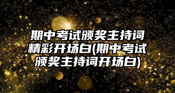 期中考試頒獎主持詞精彩開場白(期中考試頒獎主持詞開場白)