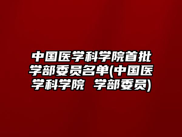 中國醫(yī)學科學院首批學部委員名單(中國醫(yī)學科學院 學部委員)