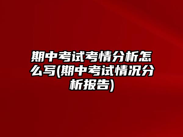 期中考試考情分析怎么寫(xiě)(期中考試情況分析報(bào)告)