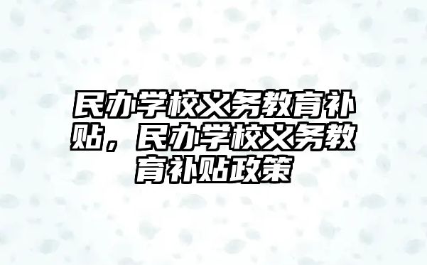 民辦學(xué)校義務(wù)教育補貼，民辦學(xué)校義務(wù)教育補貼政策