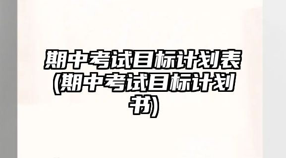 期中考試目標計劃表(期中考試目標計劃書)