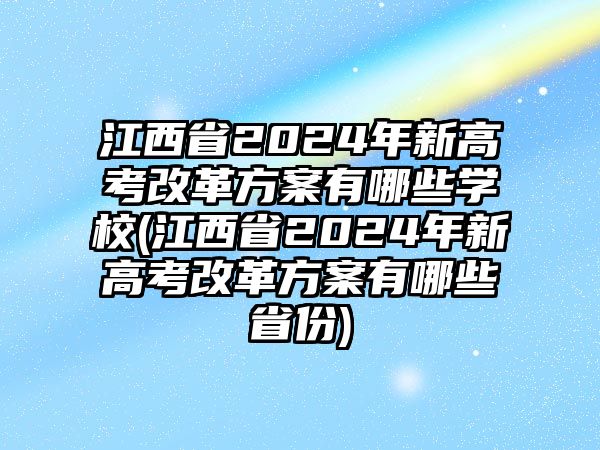 江西省2024年新高考改革方案有哪些學(xué)校(江西省2024年新高考改革方案有哪些省份)