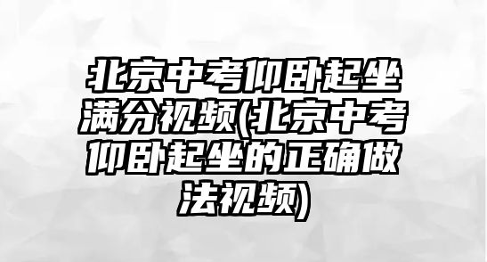 北京中考仰臥起坐滿分視頻(北京中考仰臥起坐的正確做法視頻)