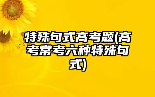 特殊句式高考題(高考?？剂N特殊句式)