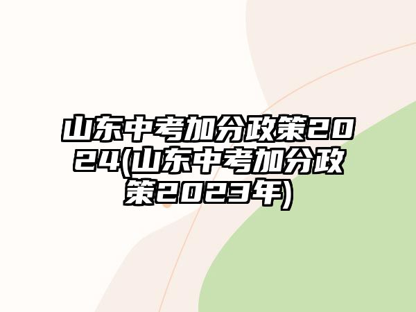 山東中考加分政策2024(山東中考加分政策2023年)