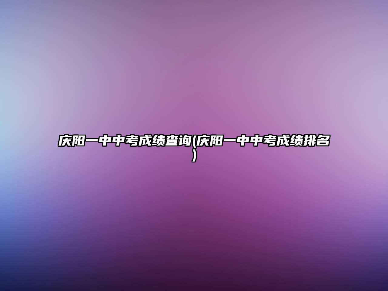 慶陽一中中考成績查詢(慶陽一中中考成績排名)