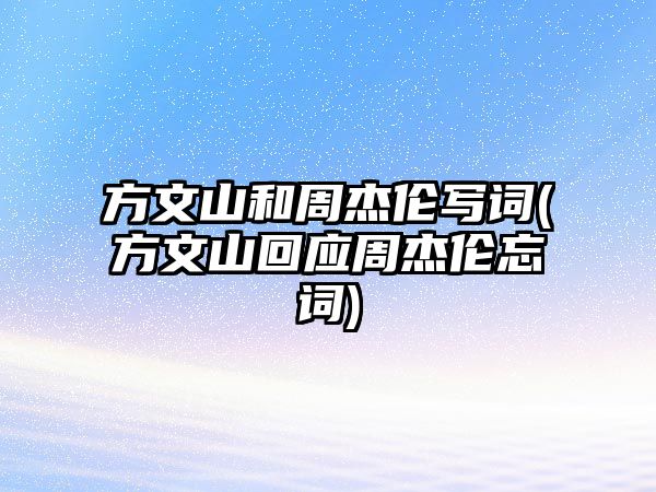 方文山和周杰倫寫詞(方文山回應(yīng)周杰倫忘詞)