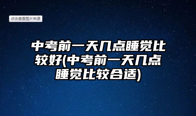 中考前一天幾點睡覺比較好(中考前一天幾點睡覺比較合適)