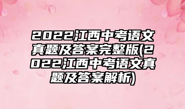 2022江西中考語文真題及答案完整版(2022江西中考語文真題及答案解析)