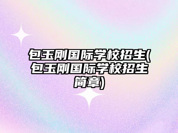 包玉剛國際學校招生(包玉剛國際學校招生簡章)