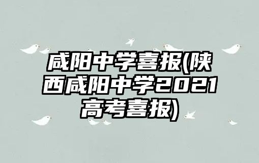 咸陽中學(xué)喜報(bào)(陜西咸陽中學(xué)2021高考喜報(bào))