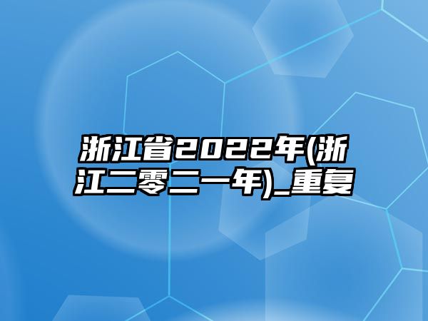 浙江省2022年(浙江二零二一年)_重復