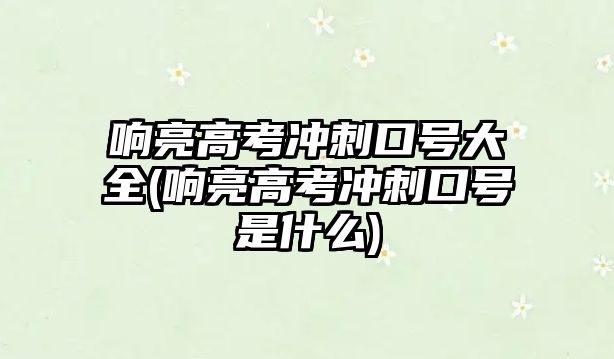 響亮高考沖刺口號大全(響亮高考沖刺口號是什么)