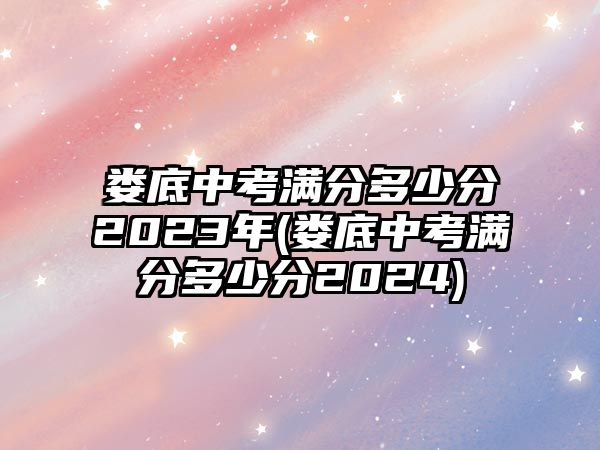 婁底中考滿分多少分2023年(婁底中考滿分多少分2024)