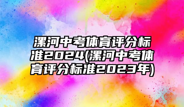 漯河中考體育評(píng)分標(biāo)準(zhǔn)2024(漯河中考體育評(píng)分標(biāo)準(zhǔn)2023年)