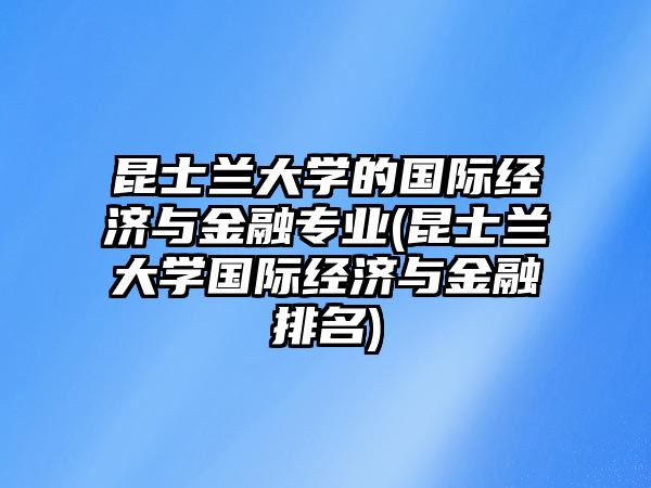 昆士蘭大學(xué)的國(guó)際經(jīng)濟(jì)與金融專業(yè)(昆士蘭大學(xué)國(guó)際經(jīng)濟(jì)與金融排名)