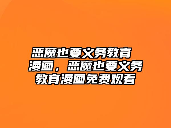 惡魔也要義務(wù)教育 漫畫(huà)，惡魔也要義務(wù)教育漫畫(huà)免費(fèi)觀看