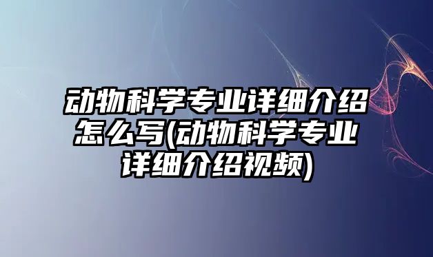 動物科學(xué)專業(yè)詳細(xì)介紹怎么寫(動物科學(xué)專業(yè)詳細(xì)介紹視頻)