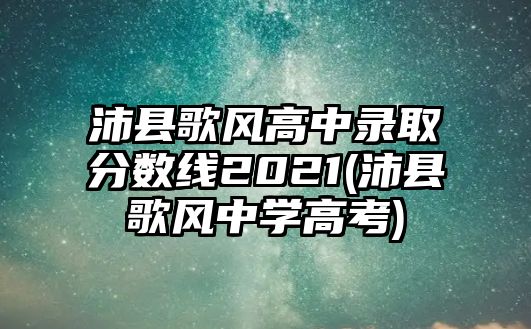 沛縣歌風高中錄取分數(shù)線2021(沛縣歌風中學高考)