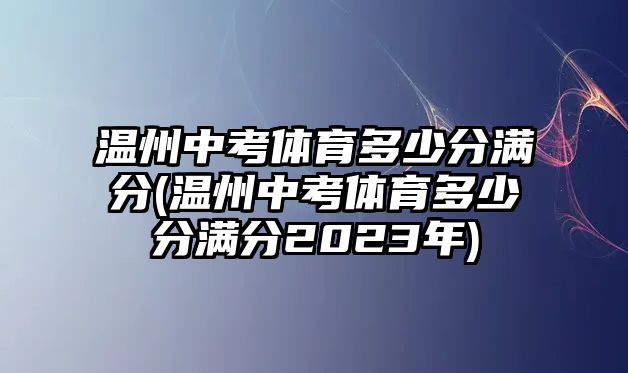 溫州中考體育多少分滿分(溫州中考體育多少分滿分2023年)