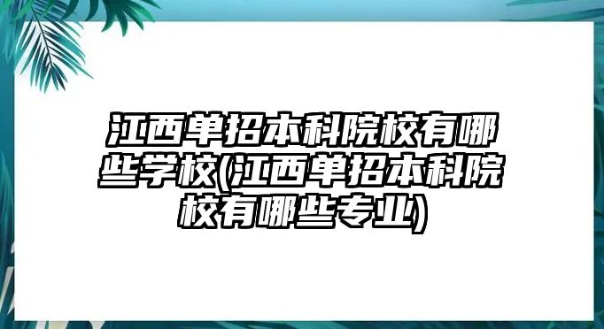 江西單招本科院校有哪些學(xué)校(江西單招本科院校有哪些專業(yè))