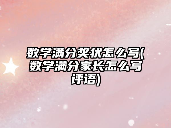 數(shù)學(xué)滿分獎(jiǎng)狀怎么寫(數(shù)學(xué)滿分家長(zhǎng)怎么寫評(píng)語(yǔ))