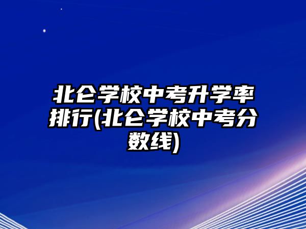 北侖學校中考升學率排行(北侖學校中考分數線)