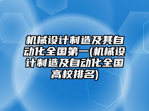 機械設計制造及其自動化全國第一(機械設計制造及自動化全國高校排名)