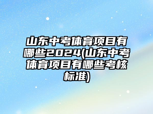 山東中考體育項目有哪些2024(山東中考體育項目有哪些考核標(biāo)準(zhǔn))