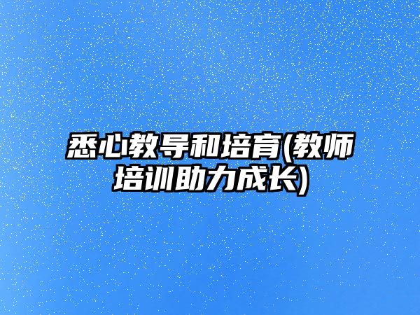 悉心教導和培育(教師培訓助力成長)