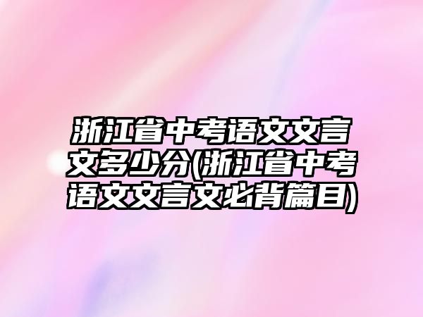 浙江省中考語文文言文多少分(浙江省中考語文文言文必背篇目)