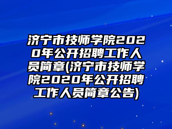 濟寧市技師學(xué)院2020年公開招聘工作人員簡章(濟寧市技師學(xué)院2020年公開招聘工作人員簡章公告)