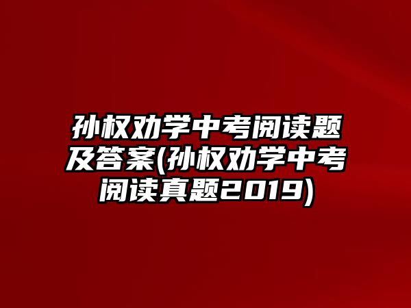 孫權(quán)勸學(xué)中考閱讀題及答案(孫權(quán)勸學(xué)中考閱讀真題2019)