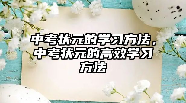 中考狀元的學(xué)習(xí)方法，中考狀元的高效學(xué)習(xí)方法