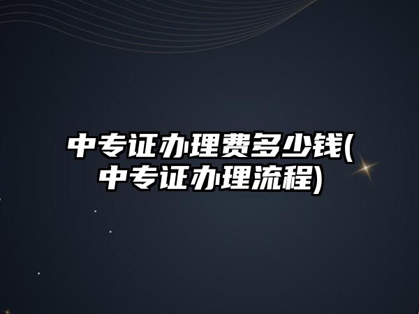 中專證辦理費(fèi)多少錢(中專證辦理流程)