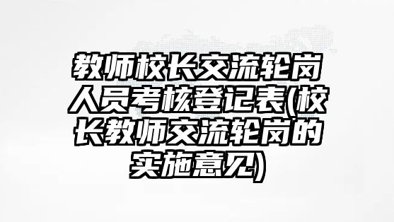 教師校長交流輪崗人員考核登記表(校長教師交流輪崗的實(shí)施意見)