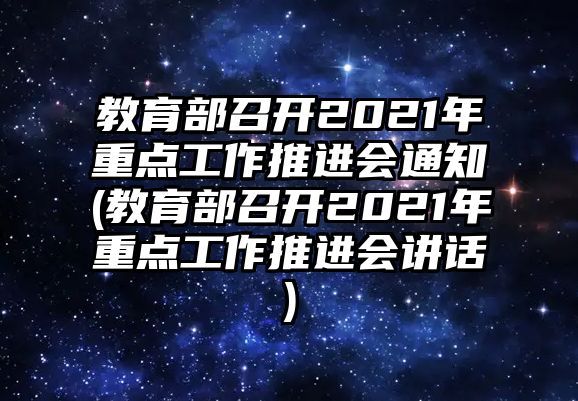 教育部召開2021年重點(diǎn)工作推進(jìn)會(huì)通知(教育部召開2021年重點(diǎn)工作推進(jìn)會(huì)講話)