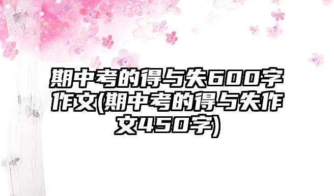 期中考的得與失600字作文(期中考的得與失作文450字)