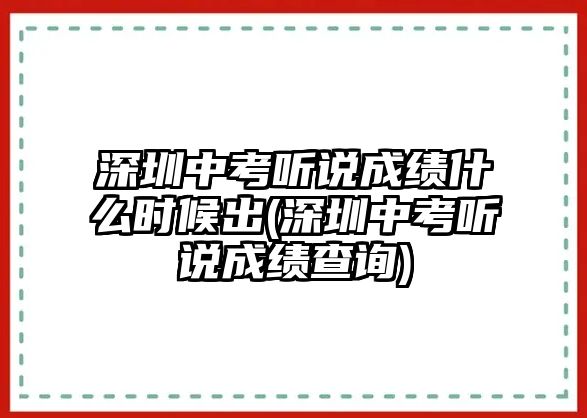 深圳中考聽說成績什么時候出(深圳中考聽說成績查詢)