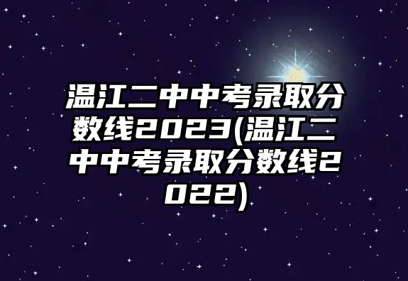 溫江二中中考錄取分?jǐn)?shù)線2023(溫江二中中考錄取分?jǐn)?shù)線2022)