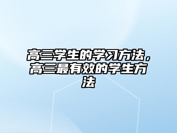 高三學(xué)生的學(xué)習(xí)方法，高三最有效的學(xué)生方法