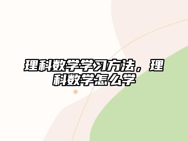 理科數(shù)學(xué)學(xué)習(xí)方法，理科數(shù)學(xué)怎么學(xué)