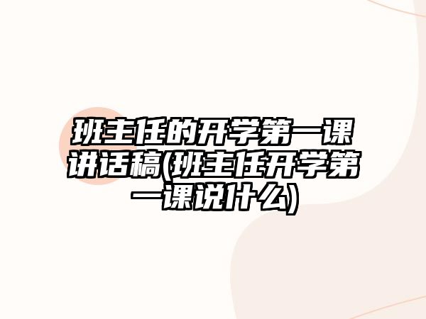 班主任的開學(xué)第一課講話稿(班主任開學(xué)第一課說什么)