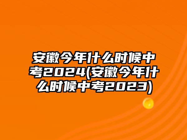 安徽今年什么時候中考2024(安徽今年什么時候中考2023)