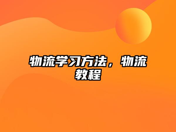 物流學(xué)習(xí)方法，物流教程