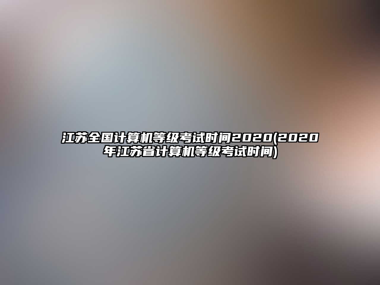 江蘇全國計(jì)算機(jī)等級(jí)考試時(shí)間2020(2020年江蘇省計(jì)算機(jī)等級(jí)考試時(shí)間)